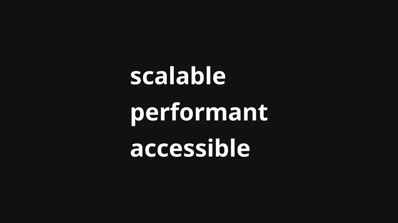 Scalable, performant, accessible.
